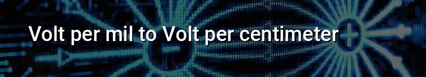 volt per mil to volt per centimeter