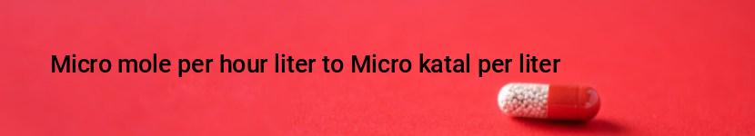 micro mole per hour liter to micro katal per liter