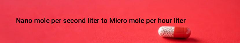 nano mole per second liter to micro mole per hour liter