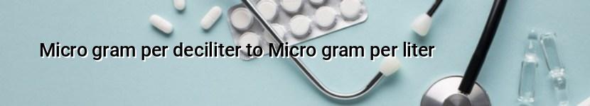 micro gram per deciliter to micro gram per liter