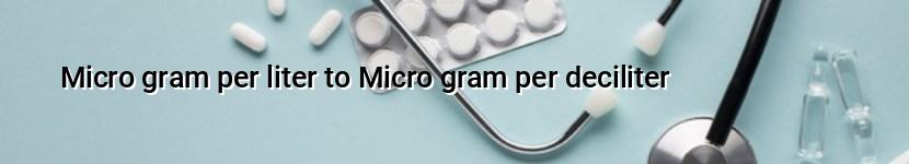 micro gram per liter to micro gram per deciliter