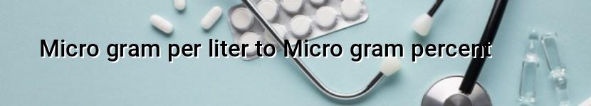 micro gram per liter to micro gram percent