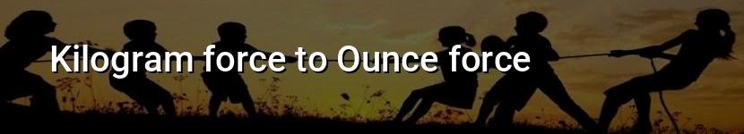 kilogram force to ounce force