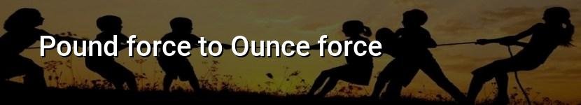 pound force to ounce force