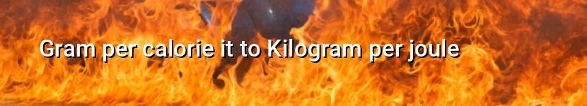 gram per calorie it to kilogram per joule
