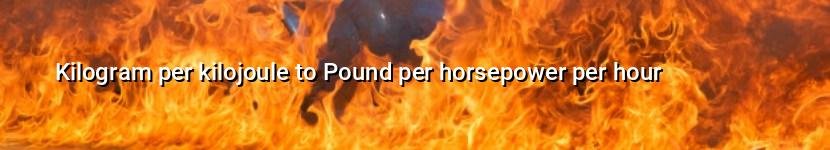 kilogram per kilojoule to pound per horsepower per hour