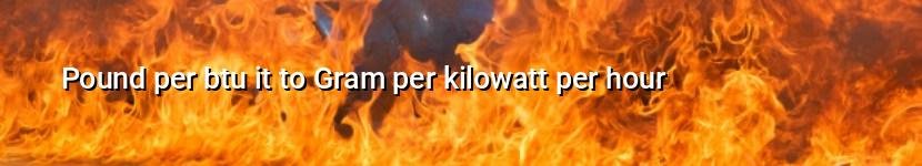 pound per btu it to gram per kilowatt per hour