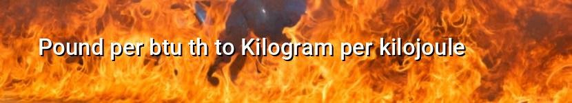 pound per btu th to kilogram per kilojoule