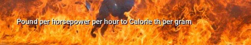 pound per horsepower per hour to calorie th per gram