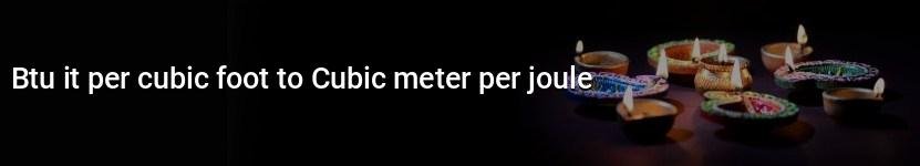 btu it per cubic foot to cubic meter per joule