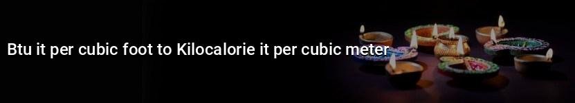 btu it per cubic foot to kilocalorie it per cubic meter