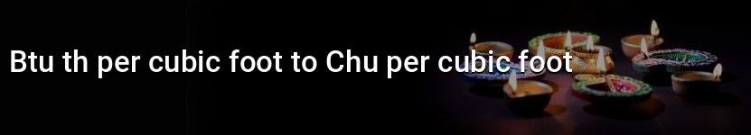 btu th per cubic foot to chu per cubic foot