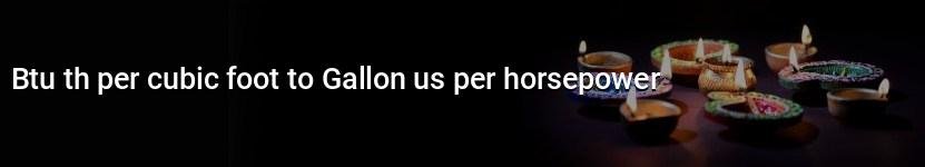 btu th per cubic foot to gallon us per horsepower