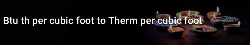 btu th per cubic foot to therm per cubic foot