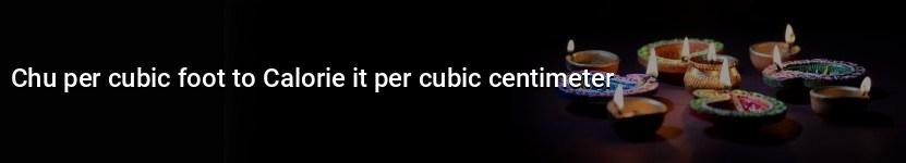 chu per cubic foot to calorie it per cubic centimeter