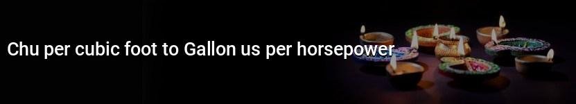 chu per cubic foot to gallon us per horsepower