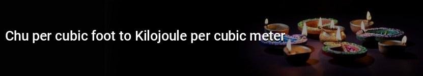 chu per cubic foot to kilojoule per cubic meter