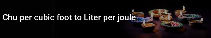 chu per cubic foot to liter per joule