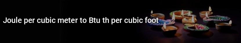 joule per cubic meter to btu th per cubic foot