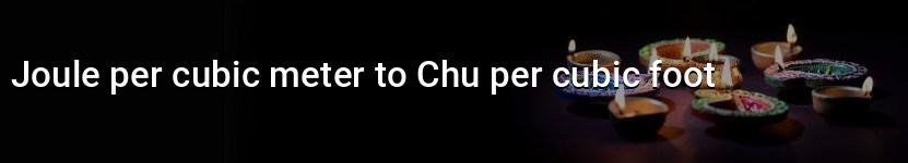 joule per cubic meter to chu per cubic foot