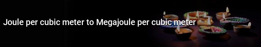joule per cubic meter to megajoule per cubic meter