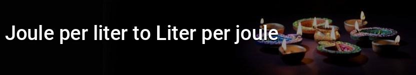 joule per liter to liter per joule