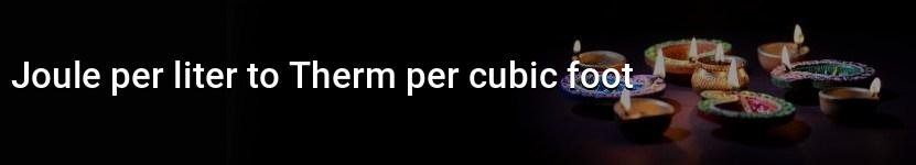 joule per liter to therm per cubic foot