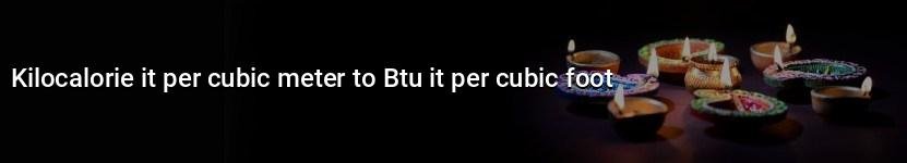 kilocalorie it per cubic meter to btu it per cubic foot