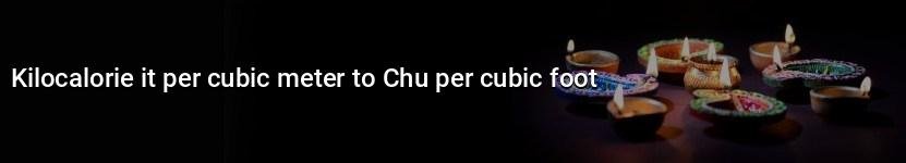 kilocalorie it per cubic meter to chu per cubic foot