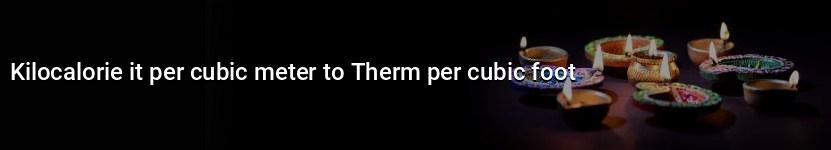 kilocalorie it per cubic meter to therm per cubic foot