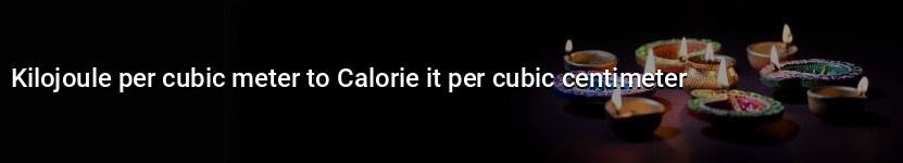 kilojoule per cubic meter to calorie it per cubic centimeter