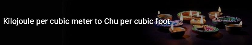kilojoule per cubic meter to chu per cubic foot