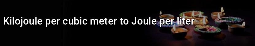 kilojoule per cubic meter to joule per liter