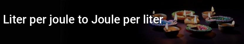 liter per joule to joule per liter