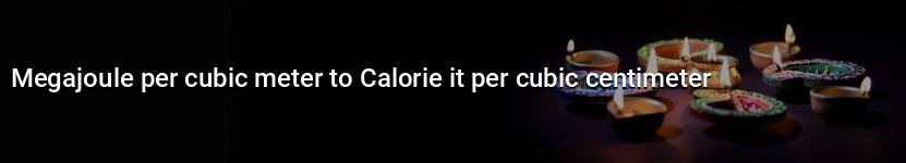 megajoule per cubic meter to calorie it per cubic centimeter