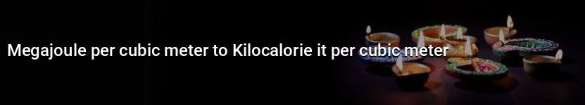 megajoule per cubic meter to kilocalorie it per cubic meter