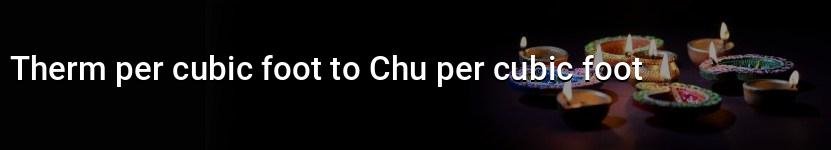 therm per cubic foot to chu per cubic foot