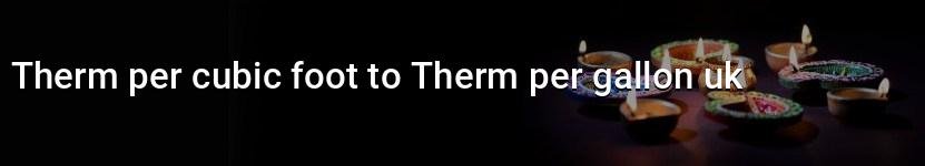 therm per cubic foot to therm per gallon uk