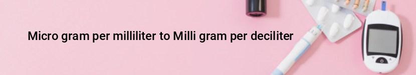 micro gram per milliliter to milli gram per deciliter