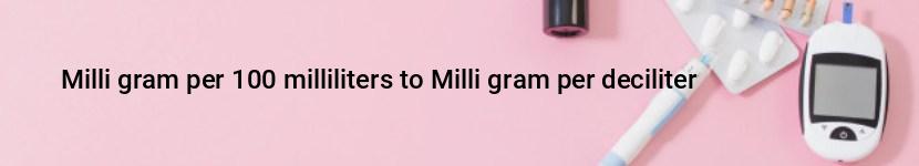 milli gram per 100 milliliters to milli gram per deciliter