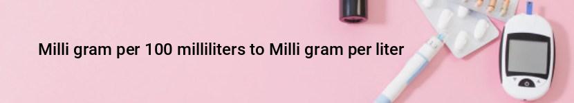 milli gram per 100 milliliters to milli gram per liter