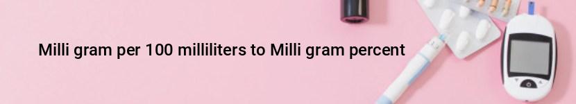 milli gram per 100 milliliters to milli gram percent