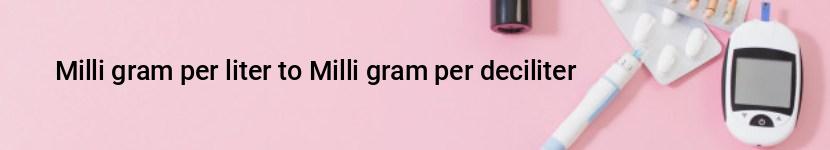 milli gram per liter to milli gram per deciliter