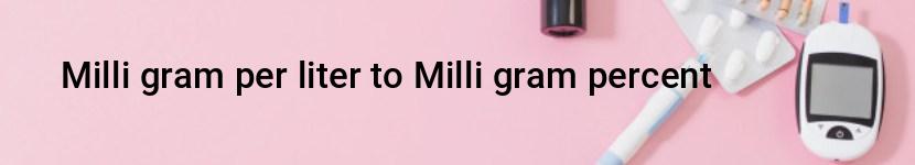 milli gram per liter to milli gram percent