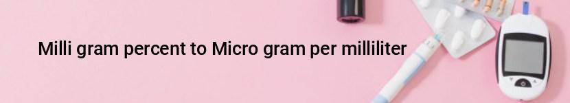 milli gram percent to micro gram per milliliter