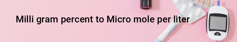 milli gram percent to micro mole per liter