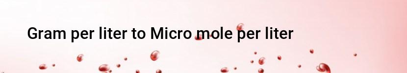 gram per liter to micro mole per liter