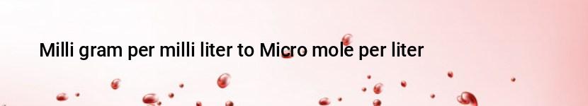 milli gram per milli liter to micro mole per liter