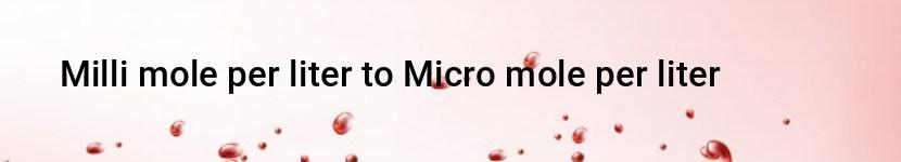 milli mole per liter to micro mole per liter