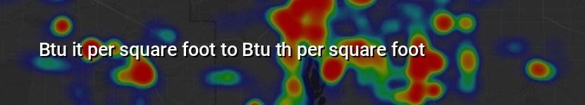 btu it per square foot to btu th per square foot